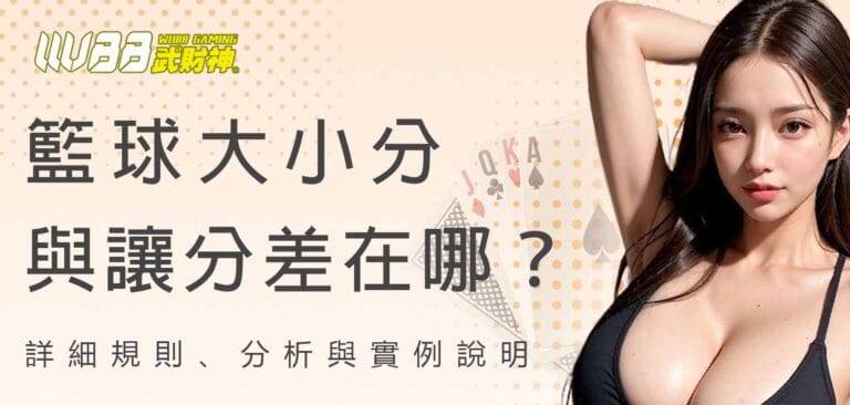 武財神娛樂城籃球大小分與讓分差在哪?詳細規則、分析與實例說明
